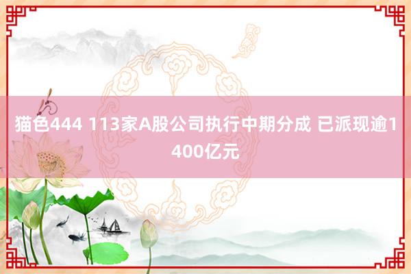 猫色444 113家A股公司执行中期分成 已派现逾1400亿元