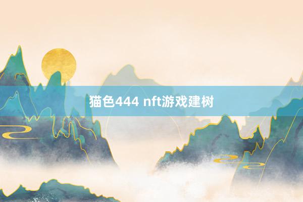 猫色444 nft游戏建树